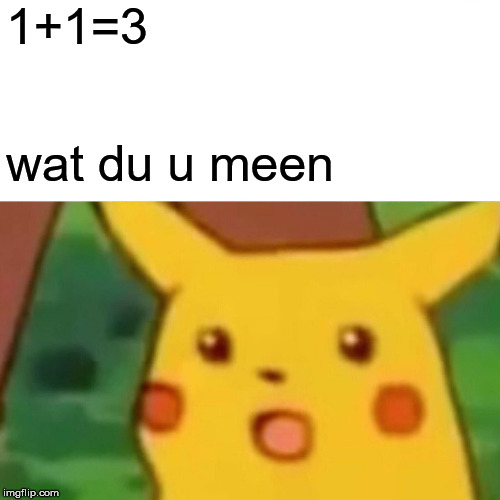 Surprised Pikachu | 1+1=3; wat du u meen | image tagged in memes,surprised pikachu | made w/ Imgflip meme maker