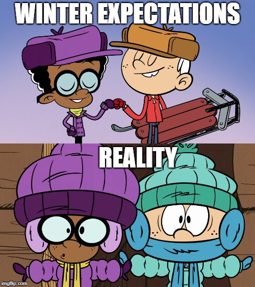Loud and Warm!  | WINTER EXPECTATIONS; REALITY | image tagged in the loud house,nickelodeon,expectation vs reality,2019,winter is here,fist bump | made w/ Imgflip meme maker
