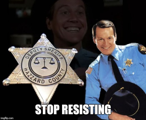 That's just a little bit more than the law will allow | STOP RESISTING | image tagged in dukes of hazzard,blue lives matter | made w/ Imgflip meme maker