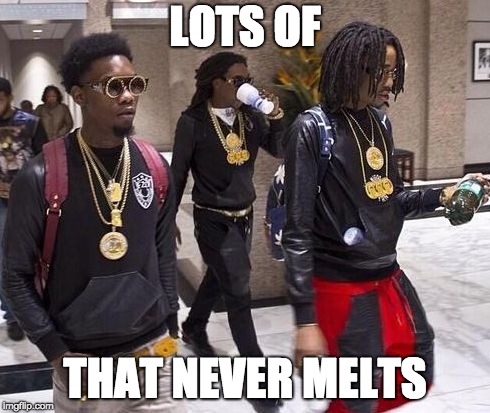 Migos | LOTS OF; THAT NEVER MELTS | image tagged in migos | made w/ Imgflip meme maker