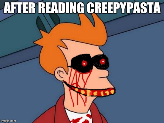 Futurama Fry | AFTER READING CREEPYPASTA | image tagged in memes,futurama fry | made w/ Imgflip meme maker