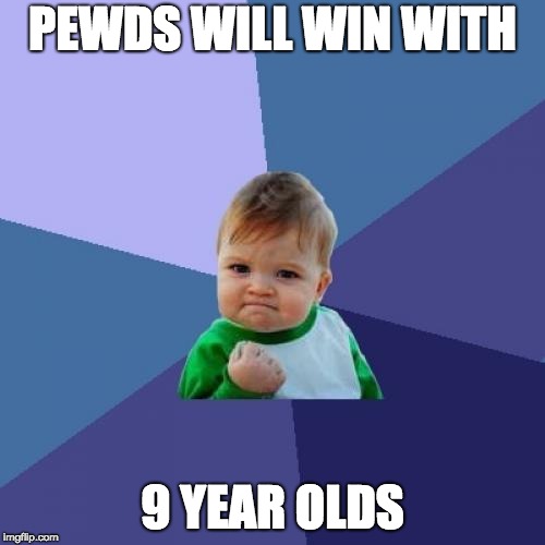 Success Kid Meme | PEWDS WILL WIN WITH; 9 YEAR OLDS | image tagged in memes,success kid | made w/ Imgflip meme maker