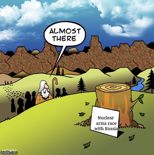 Almost There! | Nuclear arms race with Russia | image tagged in almost there | made w/ Imgflip meme maker