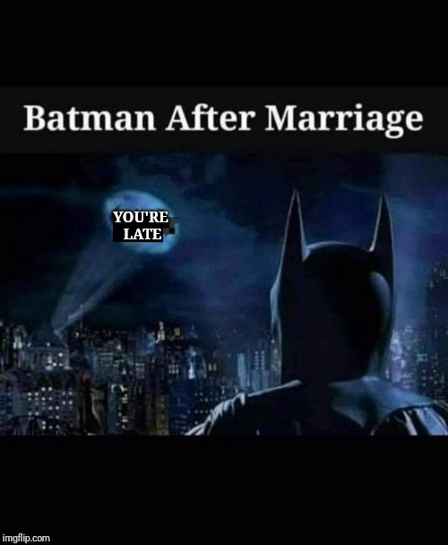 YOU'RE LATE | image tagged in batman,marriage | made w/ Imgflip meme maker