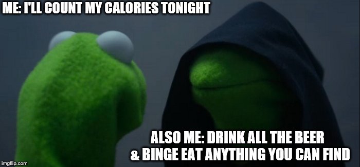 Uh oh... | ME: I'LL COUNT MY CALORIES TONIGHT; ALSO ME: DRINK ALL THE BEER  & BINGE EAT ANYTHING YOU CAN FIND | image tagged in memes,evil kermit,weight loss,dieting | made w/ Imgflip meme maker
