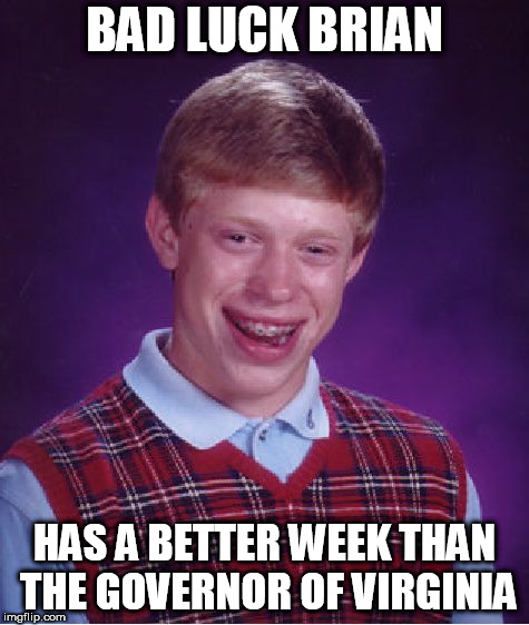 Bad Luck Brian Meme | BAD LUCK BRIAN; HAS A BETTER WEEK THAN THE GOVERNOR OF VIRGINIA | image tagged in memes,bad luck brian | made w/ Imgflip meme maker