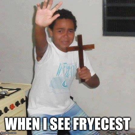 Jesus cross kid | WHEN I SEE FRYECEST | image tagged in jesus cross kid | made w/ Imgflip meme maker