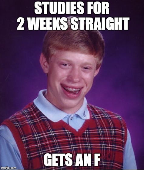 Bad Luck Brian | STUDIES FOR 2 WEEKS STRAIGHT; GETS AN F | image tagged in memes,bad luck brian | made w/ Imgflip meme maker