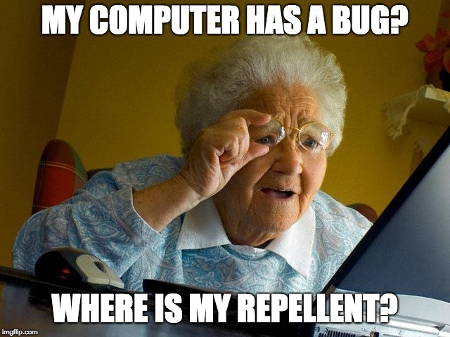 Grandma Finds The Internet Meme | MY COMPUTER HAS A BUG? WHERE IS MY REPELLENT? | image tagged in memes,grandma finds the internet,grandma,funny,bug | made w/ Imgflip meme maker
