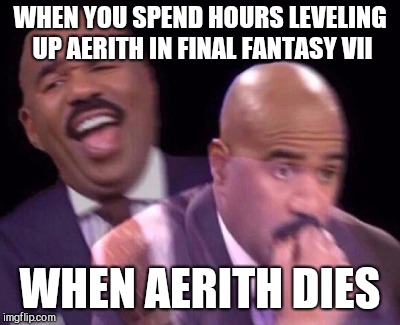 Steve Harvey Laughing Serious | WHEN YOU SPEND HOURS LEVELING UP AERITH IN FINAL FANTASY VII; WHEN AERITH DIES | image tagged in steve harvey laughing serious | made w/ Imgflip meme maker