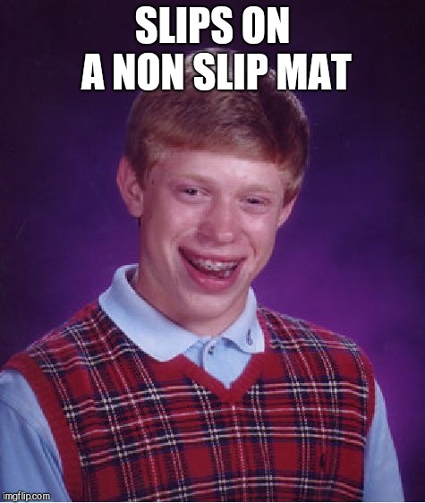 Bad Luck Brian Meme | SLIPS ON A NON SLIP MAT | image tagged in memes,bad luck brian | made w/ Imgflip meme maker