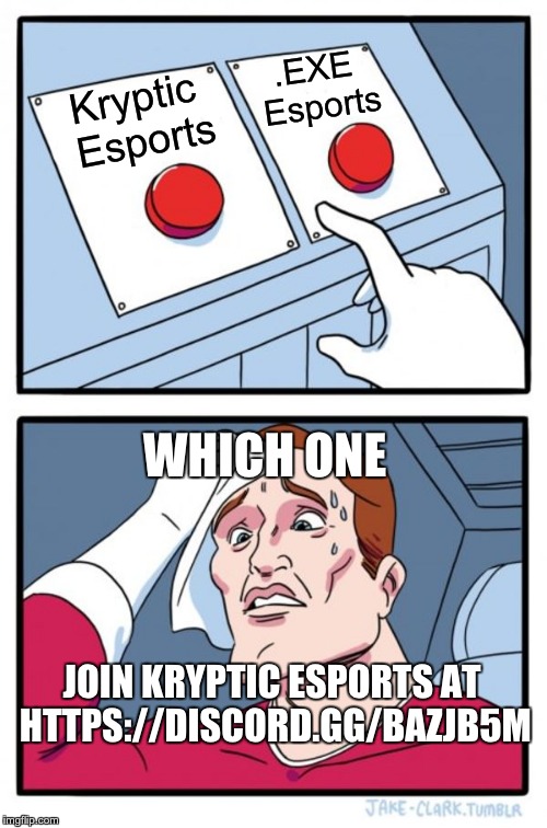Two Buttons Meme | .EXE Esports; Kryptic Esports; WHICH ONE; JOIN KRYPTIC ESPORTS AT HTTPS://DISCORD.GG/BAZJB5M | image tagged in memes,two buttons | made w/ Imgflip meme maker