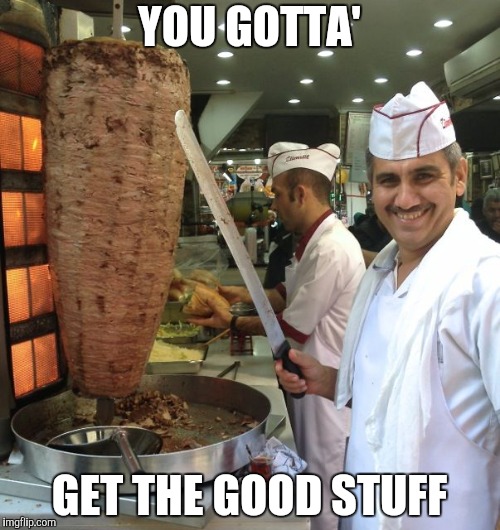 TurkishKnifeMan | YOU GOTTA' GET THE GOOD STUFF | image tagged in turkishknifeman | made w/ Imgflip meme maker