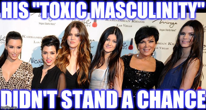 HIS "TOXIC MASCULINITY" DIDN'T STAND A CHANCE | made w/ Imgflip meme maker