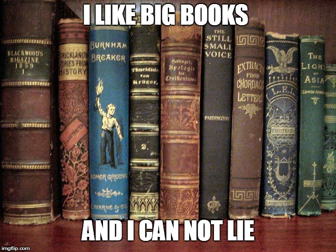 I like big books and I can not lie | I LIKE BIG BOOKS; AND I CAN NOT LIE | image tagged in books,old books | made w/ Imgflip meme maker
