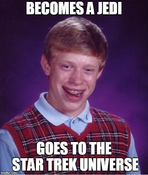 Star Trek =/= Star Wars | BECOMES A JEDI; GOES TO THE STAR TREK UNIVERSE | image tagged in memes,bad luck brian,star wars,star trek,funny tv shows,jedi | made w/ Imgflip meme maker