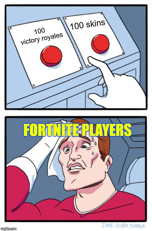 Two Buttons Meme | 100 skins; 100 victory royales; FORTNITE PLAYERS | image tagged in memes,two buttons | made w/ Imgflip meme maker