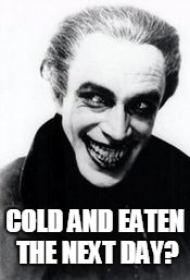 COLD AND EATEN THE NEXT DAY? | made w/ Imgflip meme maker