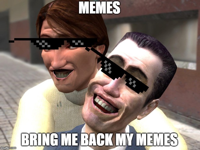 garrys mod derp | MEMES; BRING ME BACK MY MEMES | image tagged in garrys mod derp | made w/ Imgflip meme maker