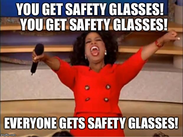 Oprah You Get A Meme | YOU GET SAFETY GLASSES!
  YOU GET SAFETY GLASSES! EVERYONE GETS SAFETY GLASSES! | image tagged in memes,oprah you get a | made w/ Imgflip meme maker