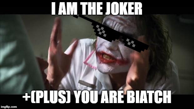 And everybody loses their minds | I AM THE JOKER; +(PLUS) YOU ARE BIATCH | image tagged in memes,and everybody loses their minds | made w/ Imgflip meme maker