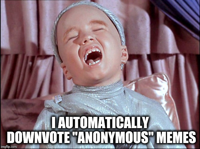 Laughing Alien | I AUTOMATICALLY DOWNVOTE "ANONYMOUS" MEMES | image tagged in laughing alien | made w/ Imgflip meme maker