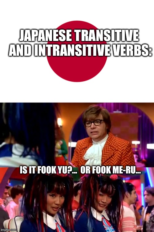 JAPANESE TRANSITIVE AND INTRANSITIVE VERBS:; IS IT FOOK YU?...

OR FOOK ME-RU... | made w/ Imgflip meme maker