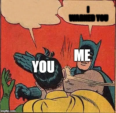 Batman Slapping Robin Meme | YOU ME I WARNED YOU | image tagged in memes,batman slapping robin | made w/ Imgflip meme maker