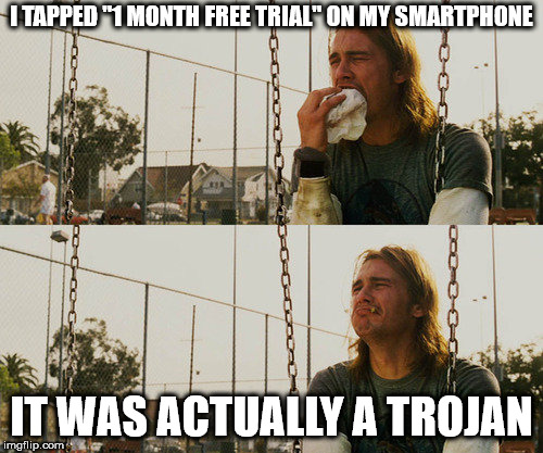 First World Stoner Problems | I TAPPED "1 MONTH FREE TRIAL" ON MY SMARTPHONE; IT WAS ACTUALLY A TROJAN | image tagged in memes,first world stoner problems | made w/ Imgflip meme maker