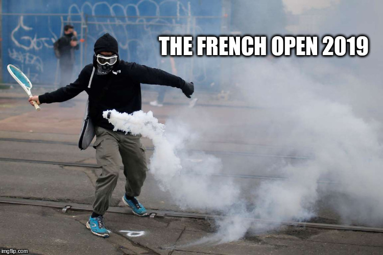 The French Open 2019 | THE FRENCH OPEN 2019 | image tagged in france,french open,protester,france protests,political meme,tear gas | made w/ Imgflip meme maker