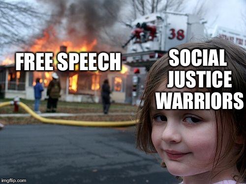 Disaster Girl | SOCIAL JUSTICE WARRIORS; FREE SPEECH | image tagged in memes,disaster girl | made w/ Imgflip meme maker