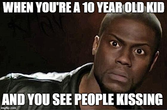 Kevin Hart | WHEN YOU'RE A 10 YEAR OLD KID; AND YOU SEE PEOPLE KISSING | image tagged in memes,kevin hart | made w/ Imgflip meme maker