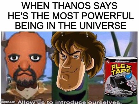 That's where you're wrong, kiddo! | WHEN THANOS SAYS HE'S THE MOST POWERFUL BEING IN THE UNIVERSE | image tagged in memes,funny,dank memes,shaggy,thanos,flex tape | made w/ Imgflip meme maker