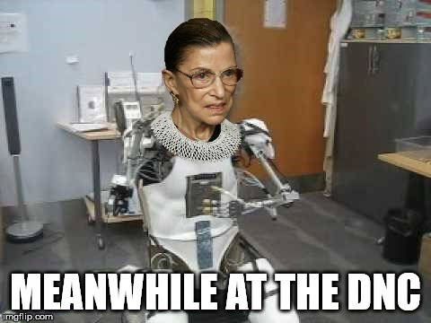 When she dies, the liberals are going to go nuts. | MEANWHILE AT THE DNC | image tagged in rbg,robot | made w/ Imgflip meme maker
