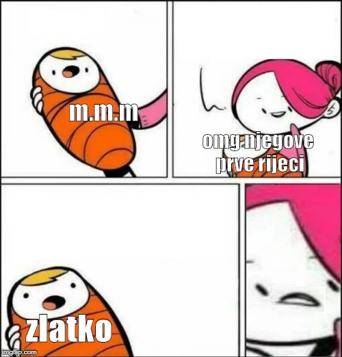 Baby's First Words | omg njegove prve rijeci; m.m.m; zlatko | image tagged in baby's first words | made w/ Imgflip meme maker
