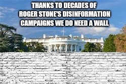 He Proudly Admits To Lying And Deceiving The Public Since the 80's.   | THANKS TO DECADES OF ROGER STONE'S DISINFORMATION CAMPAIGNS WE DO NEED A WALL | image tagged in memes,traitor,lock him up,anti american,corrupt,roger | made w/ Imgflip meme maker