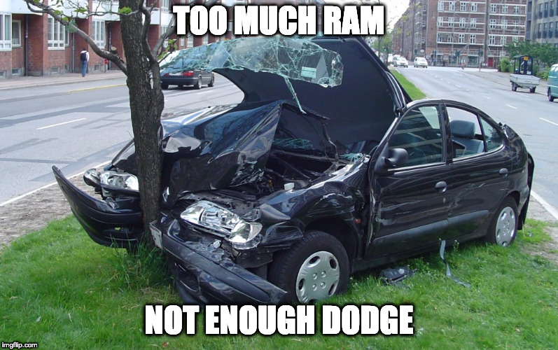 Car Crash | TOO MUCH RAM; NOT ENOUGH DODGE | image tagged in car crash | made w/ Imgflip meme maker