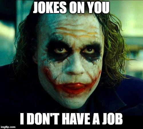 Joker. It's simple we kill the batman | JOKES ON YOU I DON'T HAVE A JOB | image tagged in joker it's simple we kill the batman | made w/ Imgflip meme maker