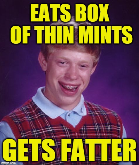 Bad Luck Brian Meme |  EATS BOX OF THIN MINTS; GETS FATTER | image tagged in memes,bad luck brian | made w/ Imgflip meme maker