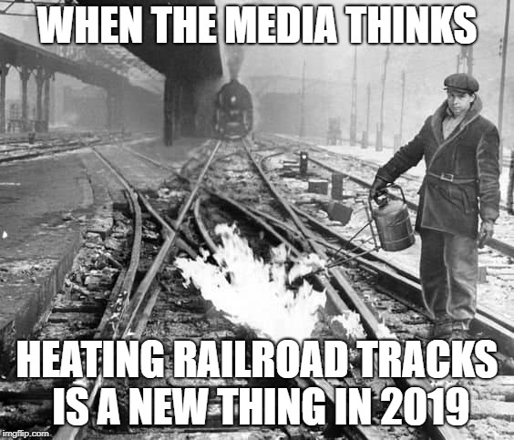 Railroad Tracks on Fire | WHEN THE MEDIA THINKS; HEATING RAILROAD TRACKS IS A NEW THING IN 2019 | image tagged in railroad tracks on fire,train companies | made w/ Imgflip meme maker