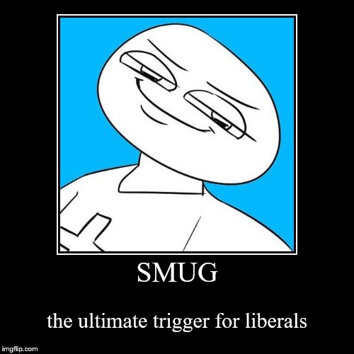 the smuggening | SMUG | the ultimate trigger for liberals | image tagged in funny,demotivationals,political meme | made w/ Imgflip demotivational maker