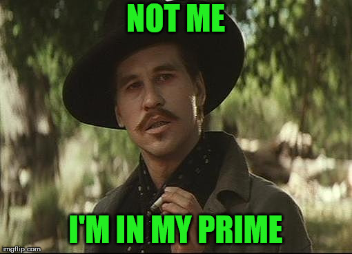doc holliday | NOT ME I'M IN MY PRIME | image tagged in doc holliday | made w/ Imgflip meme maker