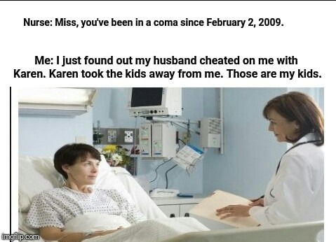 Karen is NOT caring. | image tagged in coma,memes,karen is not caring | made w/ Imgflip meme maker