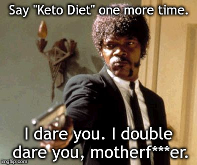 Say That Again I Dare You Meme | Say "Keto Diet" one more time. I dare you. I double dare you, motherf***er. | image tagged in memes,say that again i dare you | made w/ Imgflip meme maker