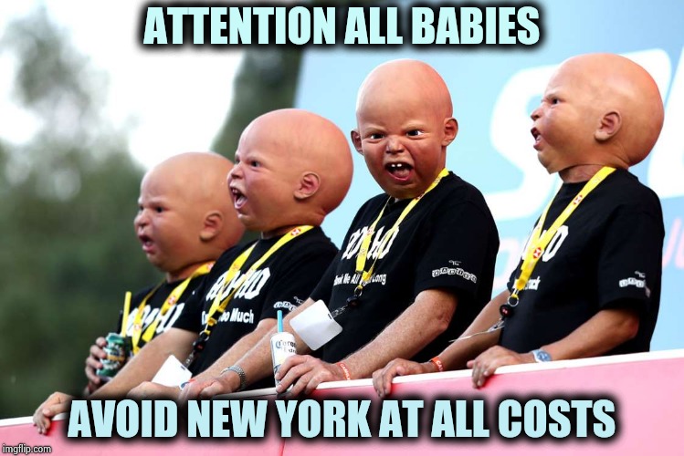 Anywhere but here Mom | ATTENTION ALL BABIES; AVOID NEW YORK AT ALL COSTS | image tagged in democratic socialism,babies,welcome to the matrix,insane,laws | made w/ Imgflip meme maker