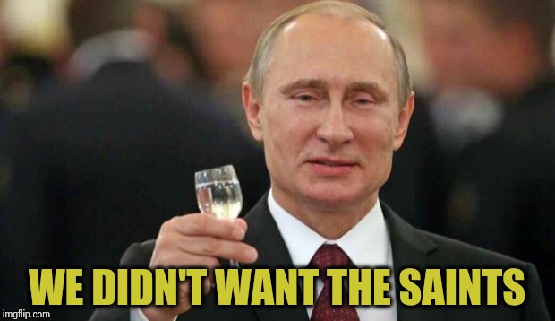Putin wishes happy birthday | WE DIDN'T WANT THE SAINTS | image tagged in putin wishes happy birthday | made w/ Imgflip meme maker