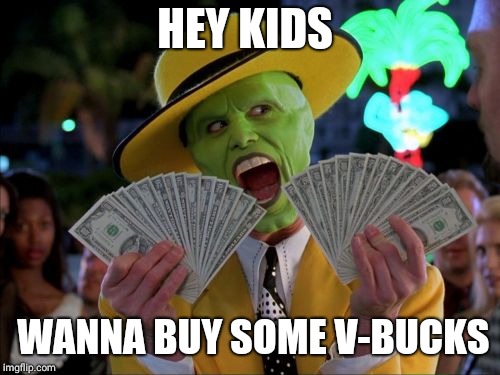 Money Money | HEY KIDS; WANNA BUY SOME V-BUCKS | image tagged in memes,money money | made w/ Imgflip meme maker