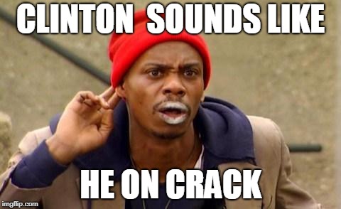 Crackhead | CLINTON  SOUNDS LIKE HE ON CRACK | image tagged in crackhead | made w/ Imgflip meme maker