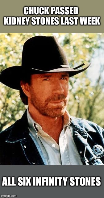 Chuck Norris | CHUCK PASSED KIDNEY STONES LAST WEEK; ALL SIX INFINITY STONES | image tagged in memes,chuck norris | made w/ Imgflip meme maker