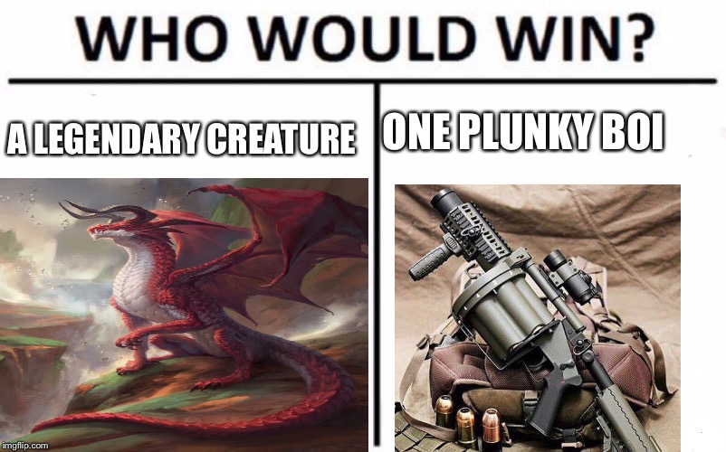 ONE PLUNKY BOI; A LEGENDARY CREATURE | image tagged in grenade,who would win | made w/ Imgflip meme maker